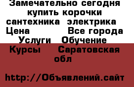 Замечательно сегодня купить корочки сантехника, электрика › Цена ­ 2 000 - Все города Услуги » Обучение. Курсы   . Саратовская обл.